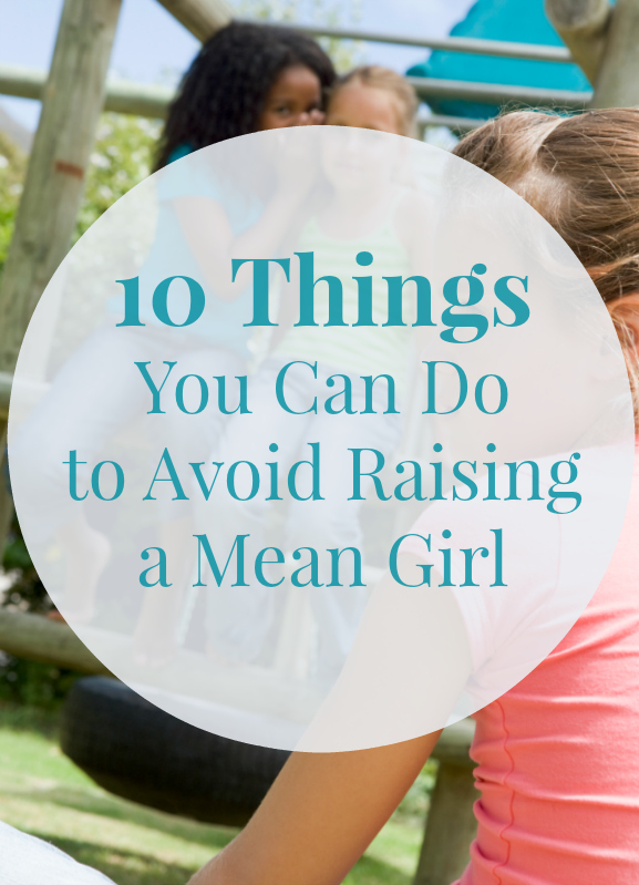 10 Things You Can Do as a Parent to avoid Raising a Mean Girl